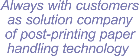 Always with customers <br>as solution company of post-printing paper handling technology